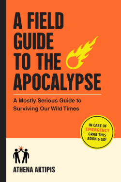 A Field Guide to the Apocalypse: A Mostly Serious Guide to Surviving Our Wild Times