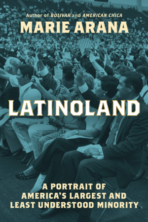 Latinoland: A Portrait of America’s Largest and Least Understood Minority