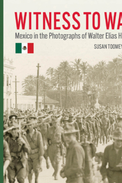 Witness to War: Mexico in the Photographs of Walter Elias Hadsell