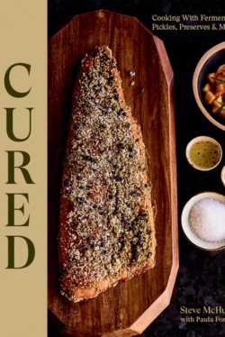 Cured: Cooking With Ferments, Pickles, Preserves & More