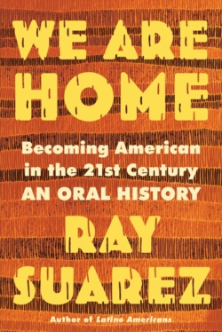 We Are Home: Becoming American in the 21st Century: an Oral History