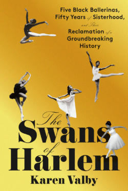 The Swans of Harlem: Five Black Ballerinas, Fifty Years of Sisterhood, and Their Reclamation of a Groundbreaking History